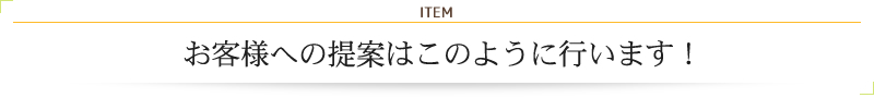 お客様への提案はこのように行います！